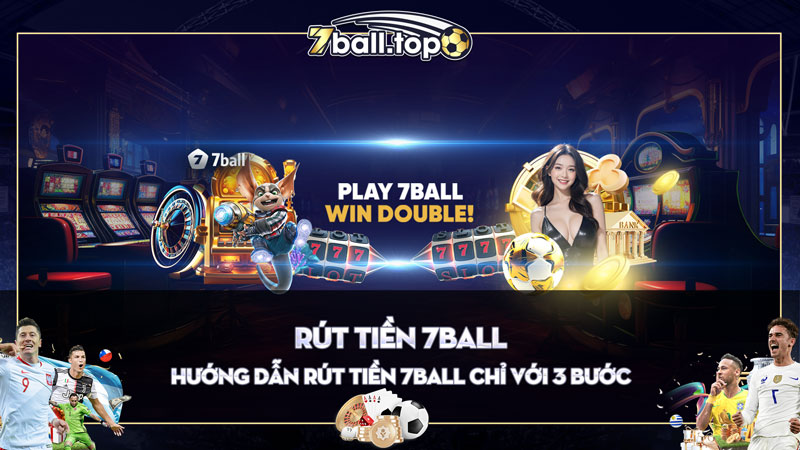 Hướng Dẫn Rút tiền 7ball với chỉ 3 bước cực nhanh chóng