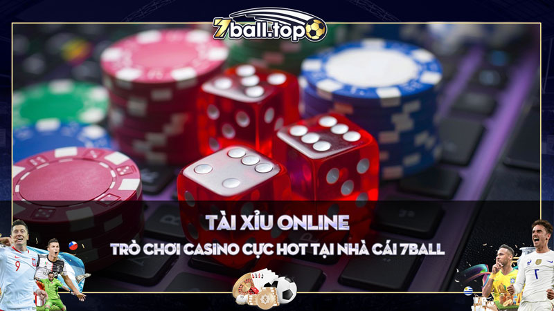 Tài Xỉu Online - Trò chơi Casino cực hot tại nhà cái 7ball