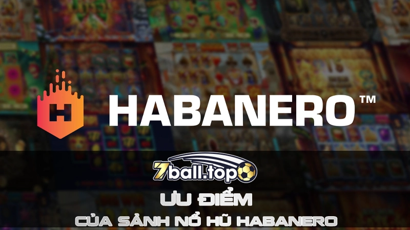 Ưu điểm nổi bật của Nổ hũ Habanero