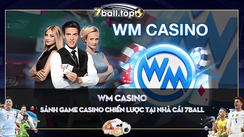 WM Casino - Sảnh game Casino chiến lược tại nhà cái 7ball